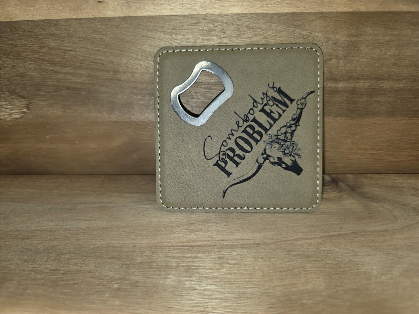 Leatherette Coaster with Bottle Opener – Somebody’s Problem