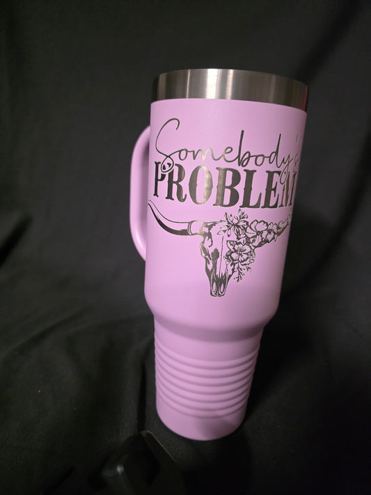 “Somebody’s Problem” 40 oz Laser Engraved Tumbler